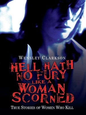Hell Hath No Fury Like a Woman Scorned--True Stories of Women Who Kill - ebook